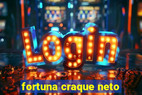 fortuna craque neto